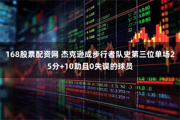 168股票配资网 杰克逊成步行者队史第三位单场25分+10助且0失误的球员