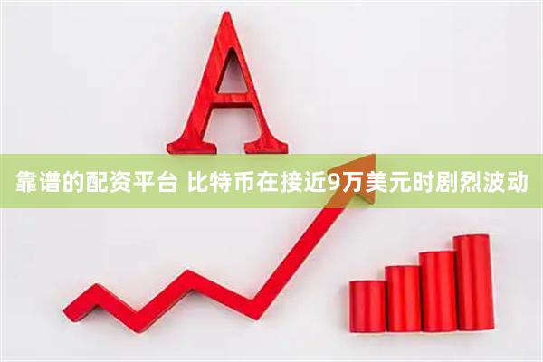 靠谱的配资平台 比特币在接近9万美元时剧烈波动